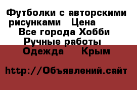 Футболки с авторскими рисунками › Цена ­ 990 - Все города Хобби. Ручные работы » Одежда   . Крым